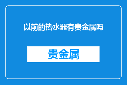 以前的热水器有贵金属吗