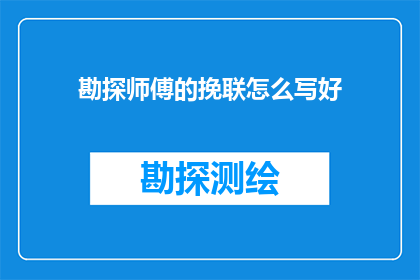 勘探师傅的挽联怎么写好
