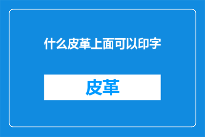 什么皮革上面可以印字
