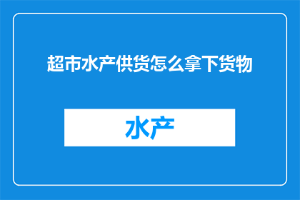 超市水产供货怎么拿下货物
