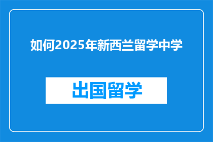 如何2025年新西兰留学中学