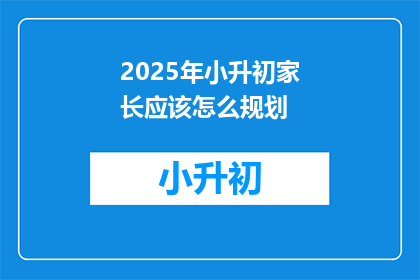 2025年小升初家长应该怎么规划