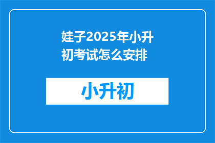娃子2025年小升初考试怎么安排