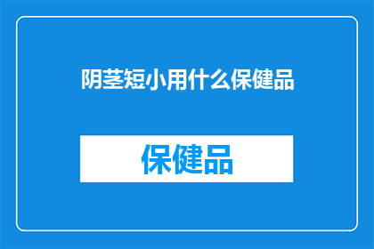 阴茎短小用什么保健品