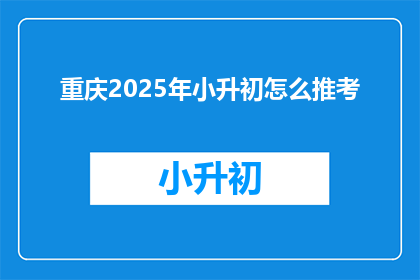 重庆2025年小升初怎么推考