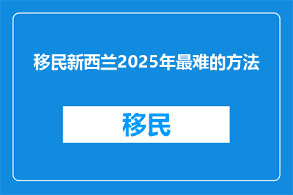 移民新西兰2025年最难的方法