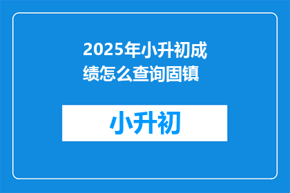 2025年小升初成绩怎么查询固镇