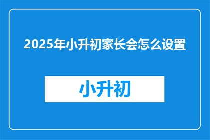 2025年小升初家长会怎么设置