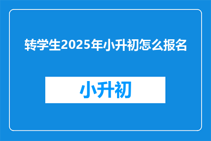 转学生2025年小升初怎么报名