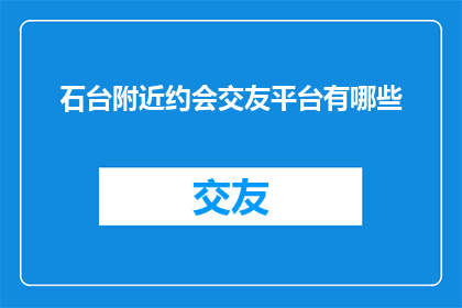 石台附近约会交友平台有哪些