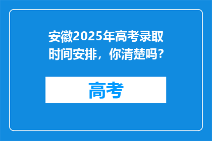 安徽2025年高考录取时间安排，你清楚吗？
