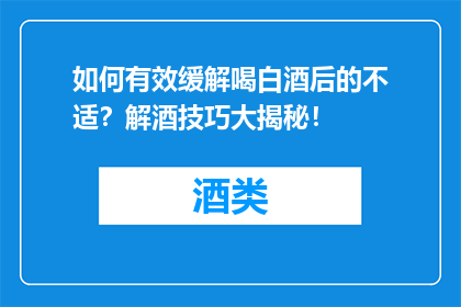 如何有效缓解喝白酒后的不适？解酒技巧大揭秘！