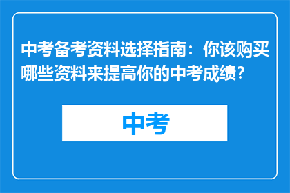 中考备考资料选择指南：你该购买哪些资料来提高你的中考成绩？