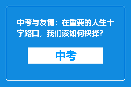 中考与友情：在重要的人生十字路口，我们该如何抉择？