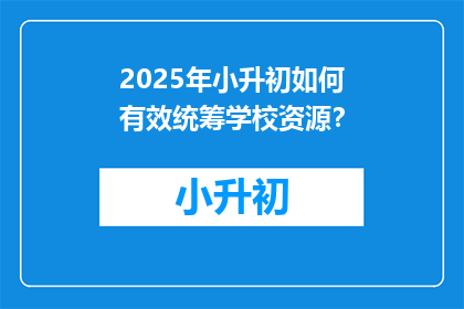 2025年小升初如何有效统筹学校资源？