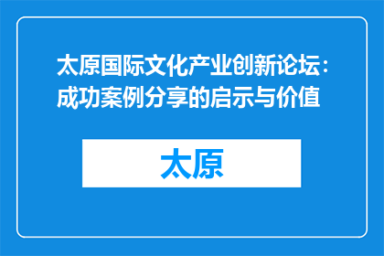 太原国际文化产业创新论坛：成功案例分享的启示与价值