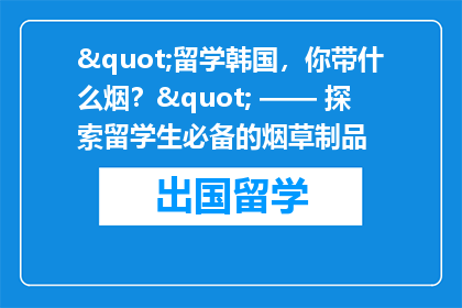 "留学韩国，你带什么烟？" —— 探索留学生必备的烟草制品