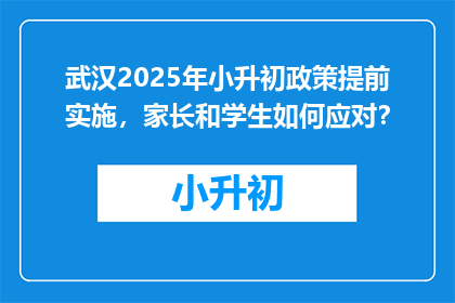 武汉2025年小升初政策提前实施，家长和学生如何应对？