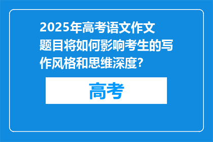 2025年高考语文作文题目将如何影响考生的写作风格和思维深度？