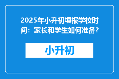 2025年小升初填报学校时间：家长和学生如何准备？