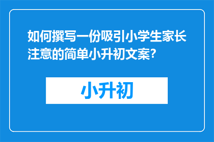 如何撰写一份吸引小学生家长注意的简单小升初文案？
