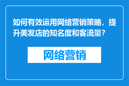如何有效运用网络营销策略，提升美发店的知名度和客流量？