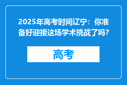 2025年高考时间辽宁：你准备好迎接这场学术挑战了吗？