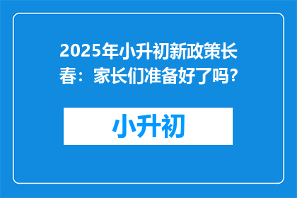 2025年小升初新政策长春：家长们准备好了吗？