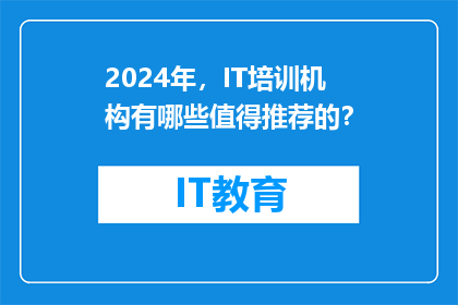 2024年，IT培训机构有哪些值得推荐的？