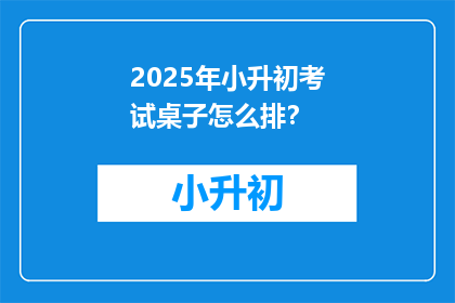 2025年小升初考试桌子怎么排？