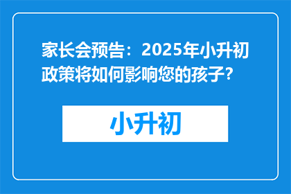 家长会预告：2025年小升初政策将如何影响您的孩子？