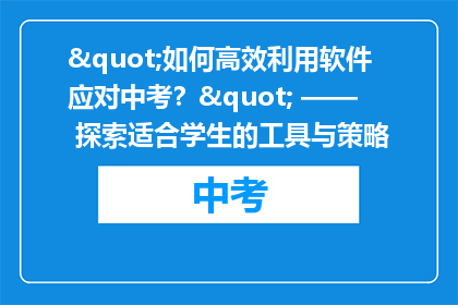 "如何高效利用软件应对中考？" —— 探索适合学生的工具与策略