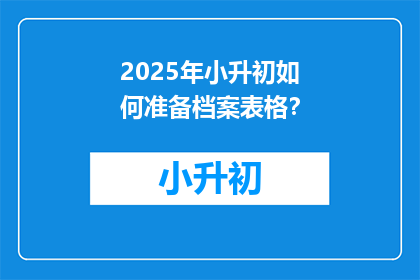 2025年小升初如何准备档案表格？