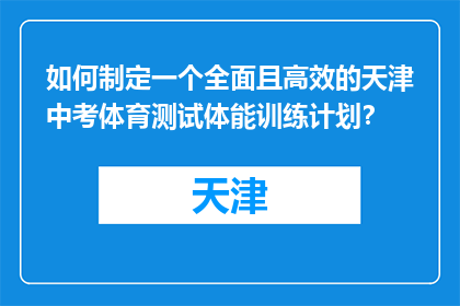 如何制定一个全面且高效的天津中考体育测试体能训练计划？