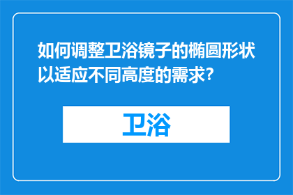 如何调整卫浴镜子的椭圆形状以适应不同高度的需求？