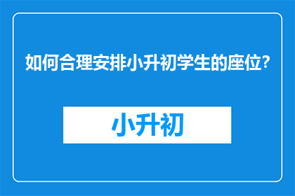 如何合理安排小升初学生的座位？