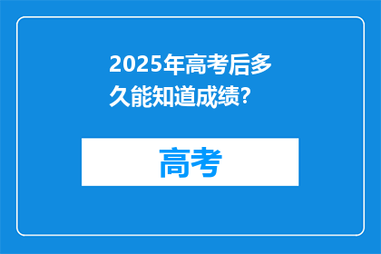2025年高考后多久能知道成绩？