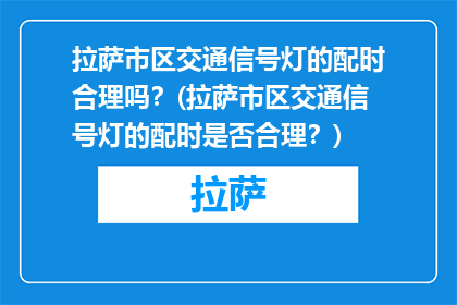 拉萨市区交通信号灯的配时合理吗？(拉萨市区交通信号灯的配时是否合理？)