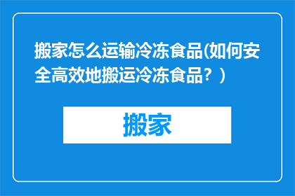 搬家怎么运输冷冻食品(如何安全高效地搬运冷冻食品？)