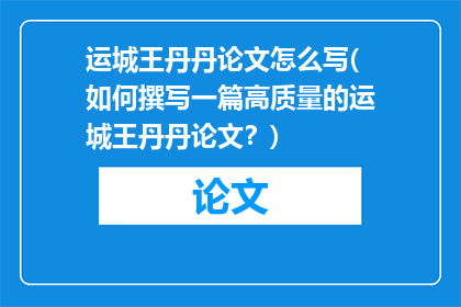 运城王丹丹论文怎么写(如何撰写一篇高质量的运城王丹丹论文？)