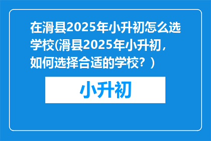 在滑县2025年小升初怎么选学校(滑县2025年小升初，如何选择合适的学校？)