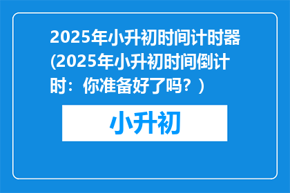 2025年小升初时间计时器(2025年小升初时间倒计时：你准备好了吗？)