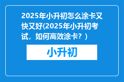 2025年小升初怎么涂卡又快又好(2025年小升初考试，如何高效涂卡？)