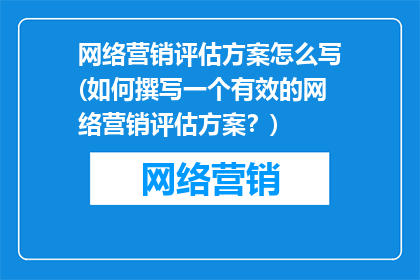 网络营销评估方案怎么写(如何撰写一个有效的网络营销评估方案？)