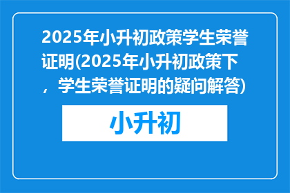 2025年小升初政策学生荣誉证明(2025年小升初政策下，学生荣誉证明的疑问解答)