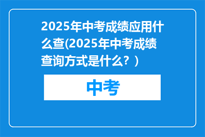 2025年中考成绩应用什么查(2025年中考成绩查询方式是什么？)