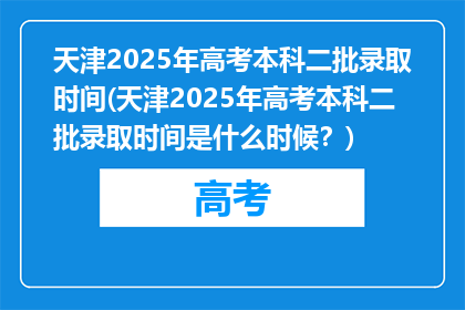 天津2025年高考本科二批录取时间(天津2025年高考本科二批录取时间是什么时候？)