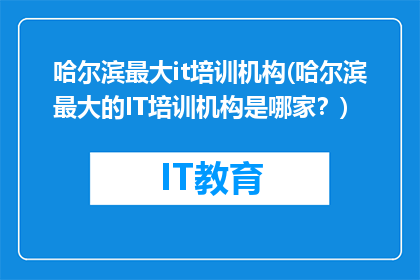 哈尔滨最大it培训机构(哈尔滨最大的IT培训机构是哪家？)