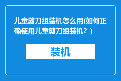 儿童剪刀组装机怎么用(如何正确使用儿童剪刀组装机？)