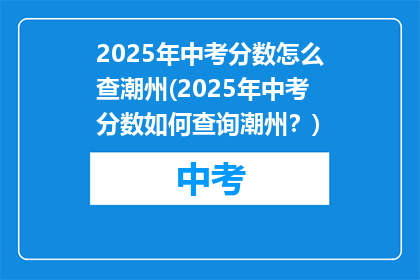 2025年中考分数怎么查潮州(2025年中考分数如何查询潮州？)